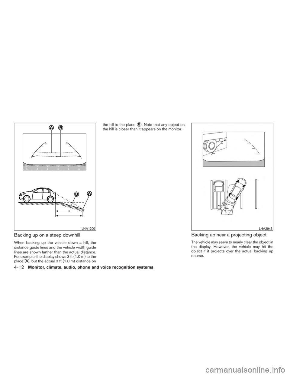 NISSAN ROGUE 2015  Owner´s Manual Backing up on a steep downhill
When backing up the vehicle down a hill, the
distance guide lines and the vehicle width guide
lines are shown farther than the actual distance.
For example, the display 