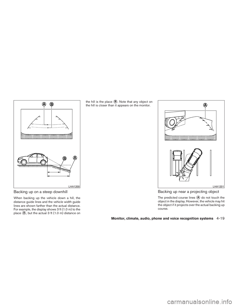 NISSAN ROGUE 2015  Owner´s Manual Backing up on a steep downhill
When backing up the vehicle down a hill, the
distance guide lines and the vehicle width guide
lines are shown farther than the actual distance.
For example, the display 