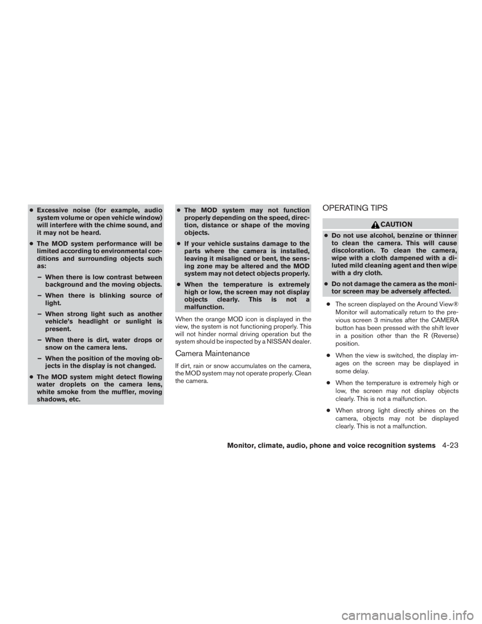 NISSAN ROGUE 2015  Owner´s Manual ●Excessive noise (for example, audio
system volume or open vehicle window)
will interfere with the chime sound, and
it may not be heard.
● The MOD system performance will be
limited according to e