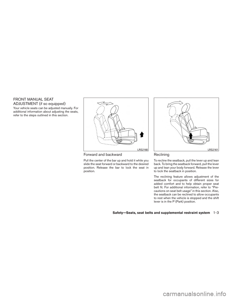 NISSAN ROGUE 2015  Owner´s Manual FRONT MANUAL SEAT
ADJUSTMENT (if so equipped)
Your vehicle seats can be adjusted manually. For
additional information about adjusting the seats,
refer to the steps outlined in this section.
Forward an