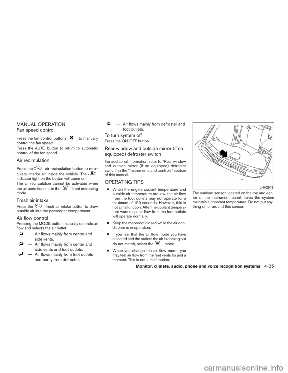 NISSAN ROGUE 2015  Owner´s Manual MANUAL OPERATION
Fan speed control
Press the fan control buttonsto manually
control the fan speed.
Press the AUTO button to return to automatic
control of the fan speed.
Air recirculation
Press theair