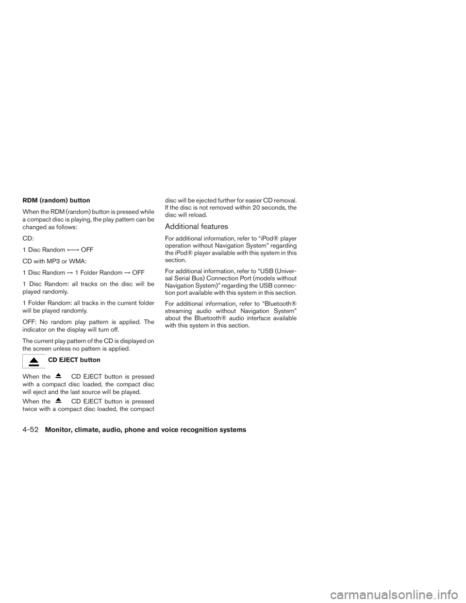 NISSAN ROGUE 2015 Owner´s Manual RDM (random) button
When the RDM (random) button is pressed while
a compact disc is playing, the play pattern can be
changed as follows:
CD:
1 Disc Random←→OFF
CD with MP3 or WMA:
1 Disc Random NISSAN ROGUE 2015 Owner´s Manual RDM (random) button
When the RDM (random) button is pressed while
a compact disc is playing, the play pattern can be
changed as follows:
CD:
1 Disc Random←→OFF
CD with MP3 or WMA:
1 Disc Random