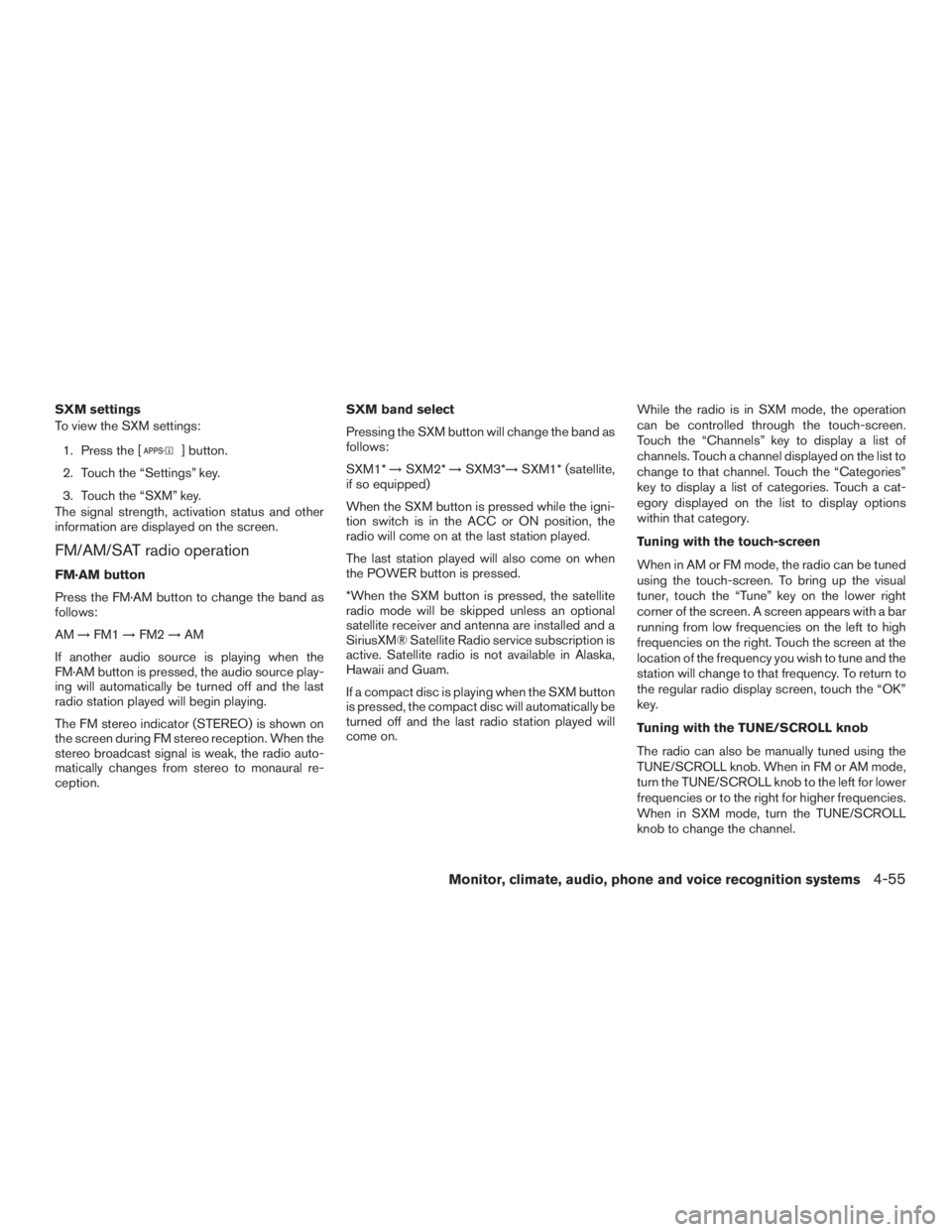 NISSAN ROGUE 2015  Owner´s Manual SXM settings
To view the SXM settings:1. Press the [
] button.
2. Touch the “Settings” key.
3. Touch the “SXM” key.
The signal strength, activation status and other
information are displayed o