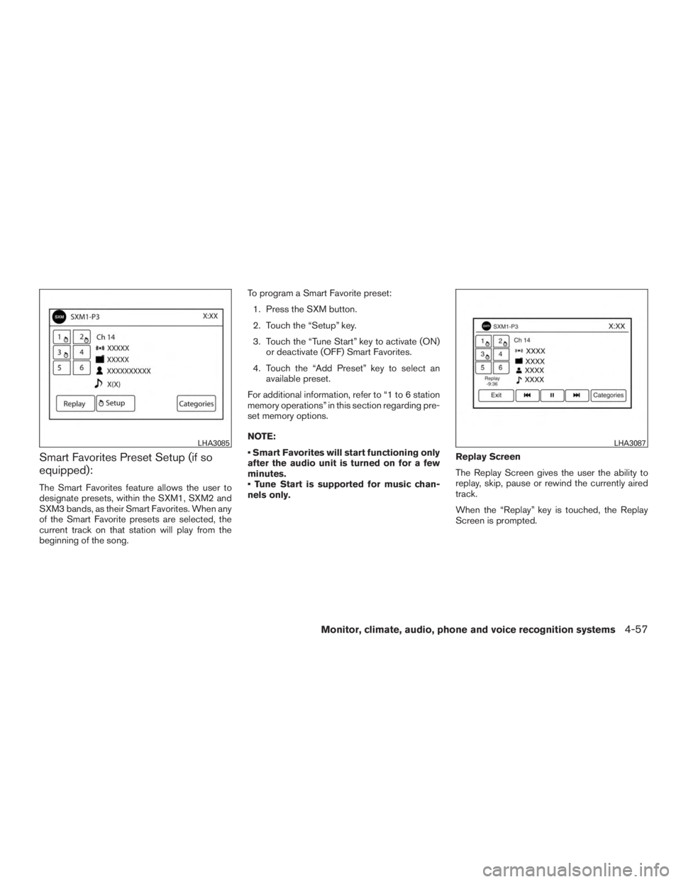 NISSAN ROGUE 2015 Owner´s Manual Smart Favorites Preset Setup (if so
equipped):
The Smart Favorites feature allows the user to
designate presets, within the SXM1, SXM2 and
SXM3 bands, as their Smart Favorites. When any
of the Smart F NISSAN ROGUE 2015 Owner´s Manual Smart Favorites Preset Setup (if so
equipped):
The Smart Favorites feature allows the user to
designate presets, within the SXM1, SXM2 and
SXM3 bands, as their Smart Favorites. When any
of the Smart F