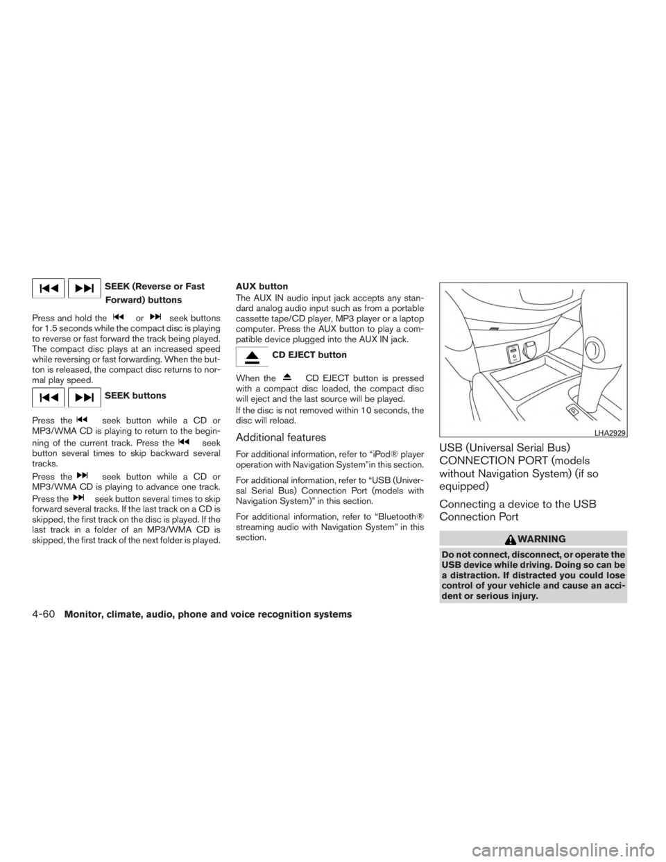 NISSAN ROGUE 2015 Owner´s Manual SEEK (Reverse or FastForward) buttons
Press and hold the
orseek buttons
for 1.5 seconds while the compact disc is playing
to reverse or fast forward the track being played.
The compact disc plays at a NISSAN ROGUE 2015 Owner´s Manual SEEK (Reverse or FastForward) buttons
Press and hold the
orseek buttons
for 1.5 seconds while the compact disc is playing
to reverse or fast forward the track being played.
The compact disc plays at a