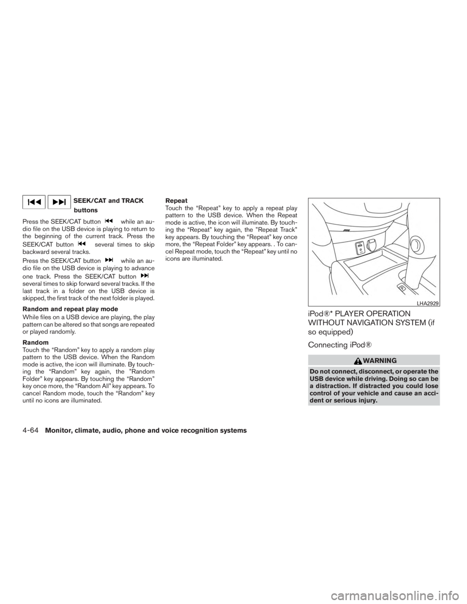 NISSAN ROGUE 2015 Owner´s Manual SEEK/CAT and TRACKbuttons
Press the SEEK/CAT button
while an au-
dio file on the USB device is playing to return to
the beginning of the current track. Press the
SEEK/CAT button
several times to skip
NISSAN ROGUE 2015 Owner´s Manual SEEK/CAT and TRACKbuttons
Press the SEEK/CAT button
while an au-
dio file on the USB device is playing to return to
the beginning of the current track. Press the
SEEK/CAT button
several times to skip
