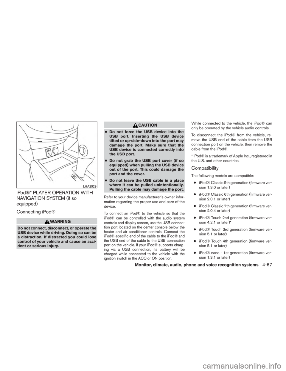 NISSAN ROGUE 2015 Owner´s Manual iPod®* PLAYER OPERATION WITH
NAVIGATION SYSTEM (if so
equipped)
Connecting iPod®
WARNING
Do not connect, disconnect, or operate the
USB device while driving. Doing so can be
a distraction. If distra NISSAN ROGUE 2015 Owner´s Manual iPod®* PLAYER OPERATION WITH
NAVIGATION SYSTEM (if so
equipped)
Connecting iPod®
WARNING
Do not connect, disconnect, or operate the
USB device while driving. Doing so can be
a distraction. If distra