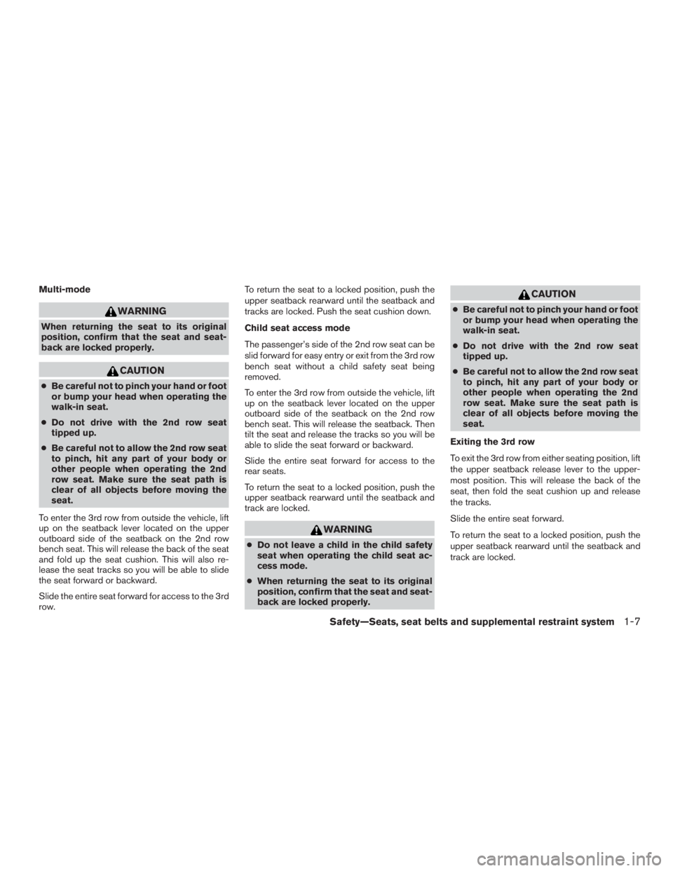 NISSAN ROGUE 2015  Owner´s Manual Multi-mode
WARNING
When returning the seat to its original
position, confirm that the seat and seat-
back are locked properly.
CAUTION
●Be careful not to pinch your hand or foot
or bump your head wh