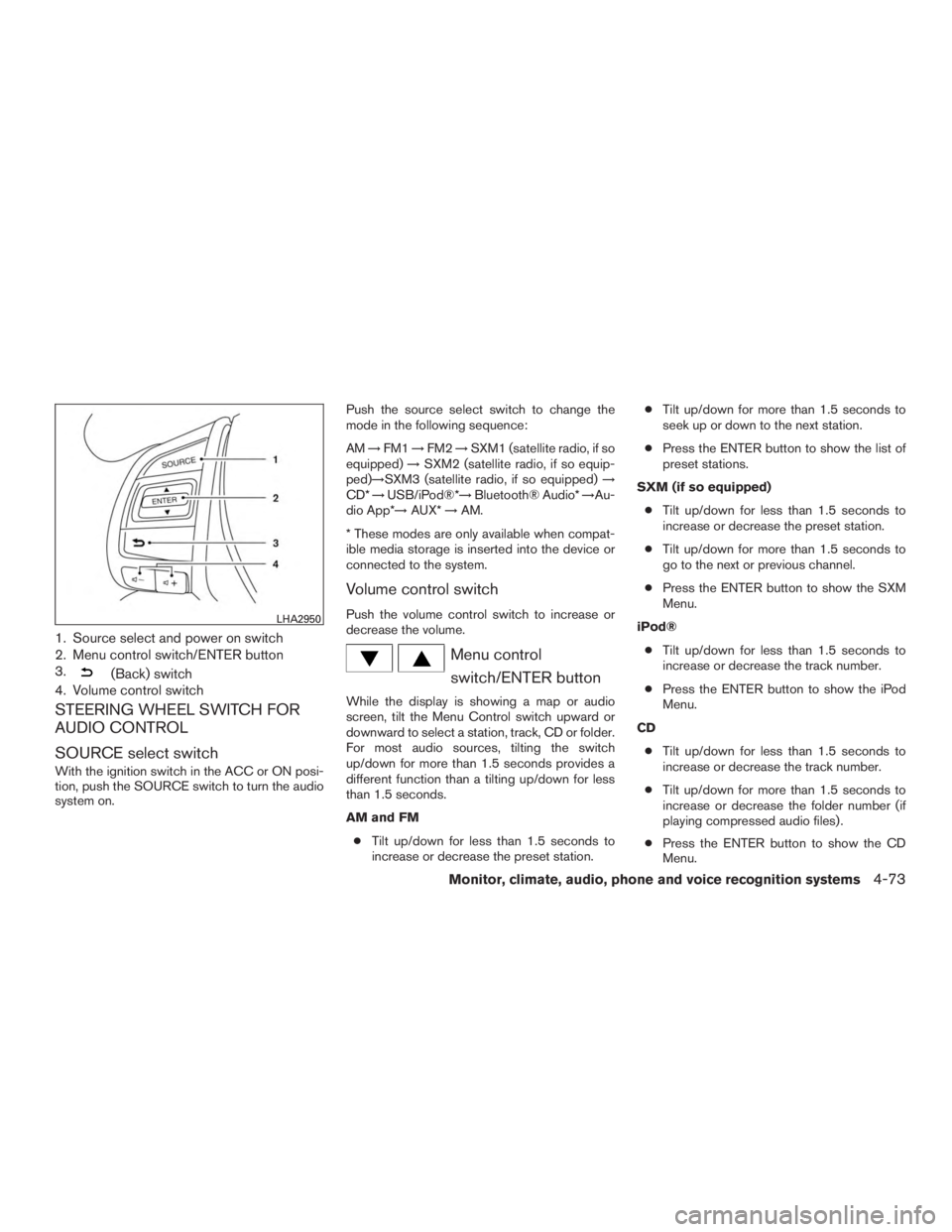 NISSAN ROGUE 2015 Owner´s Manual 1. Source select and power on switch
2. Menu control switch/ENTER button
3.
(Back) switch
4. Volume control switch
STEERING WHEEL SWITCH FOR
AUDIO CONTROL
SOURCE select switch
With the ignition switch NISSAN ROGUE 2015 Owner´s Manual 1. Source select and power on switch
2. Menu control switch/ENTER button
3.
(Back) switch
4. Volume control switch
STEERING WHEEL SWITCH FOR
AUDIO CONTROL
SOURCE select switch
With the ignition switch