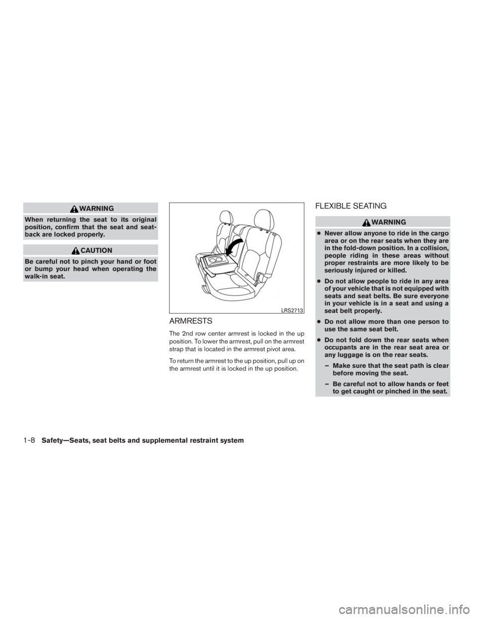 NISSAN ROGUE 2015  Owner´s Manual WARNING
When returning the seat to its original
position, confirm that the seat and seat-
back are locked properly.
CAUTION
Be careful not to pinch your hand or foot
or bump your head when operating t