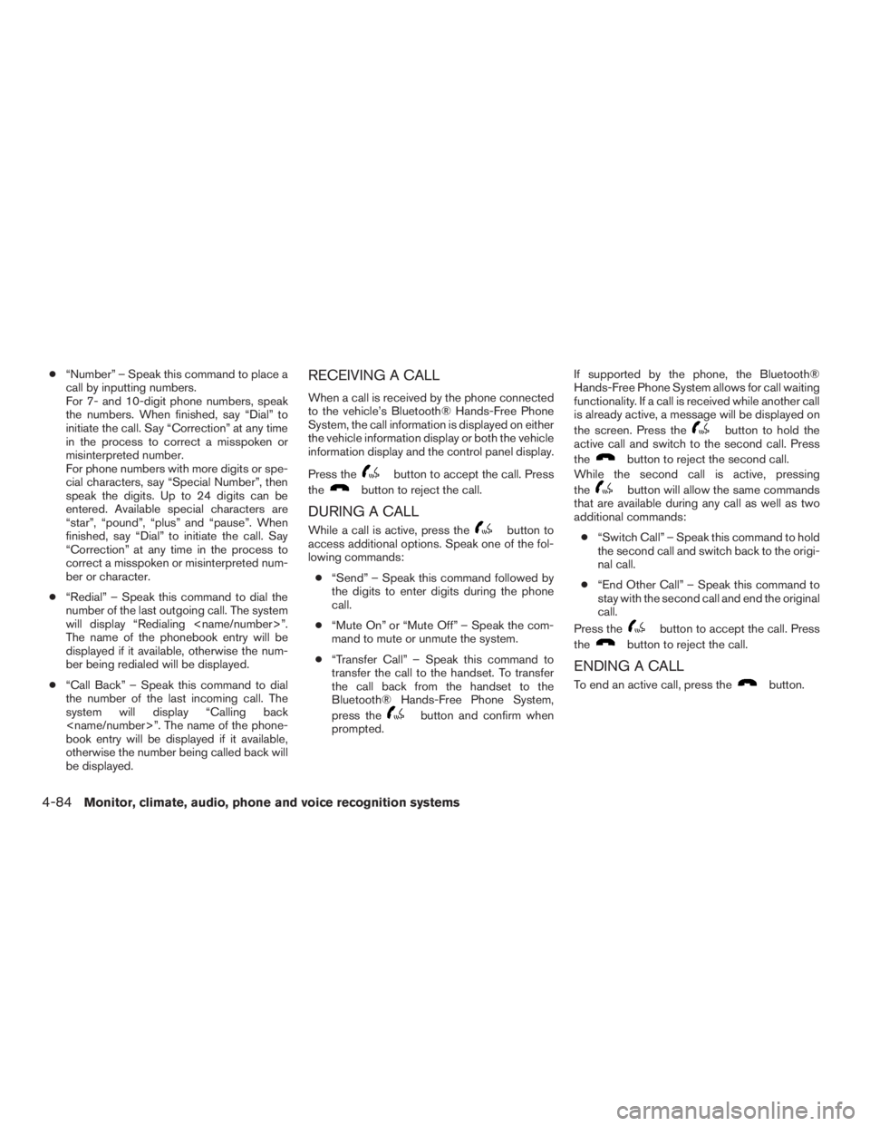 NISSAN ROGUE 2015 Owner´s Manual ●“Number” – Speak this command to place a
call by inputting numbers.
For 7- and 10-digit phone numbers, speak
the numbers. When finished, say “Dial” to
initiate the call. Say “Correction NISSAN ROGUE 2015 Owner´s Manual ●“Number” – Speak this command to place a
call by inputting numbers.
For 7- and 10-digit phone numbers, speak
the numbers. When finished, say “Dial” to
initiate the call. Say “Correction