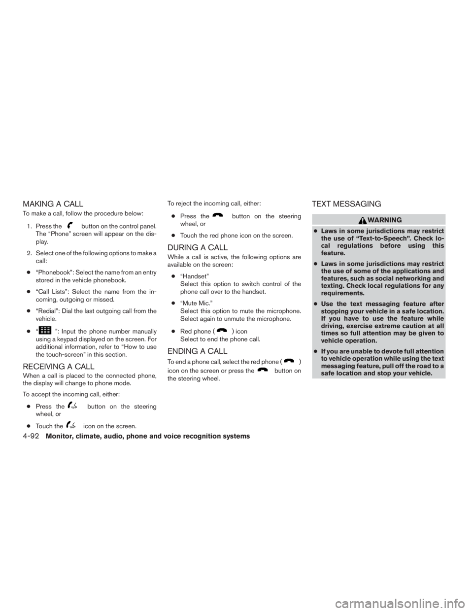 NISSAN ROGUE 2015  Owner´s Manual MAKING A CALL
To make a call, follow the procedure below:1. Press the
button on the control panel.
The “Phone” screen will appear on the dis-
play.
2. Select one of the following options to make a