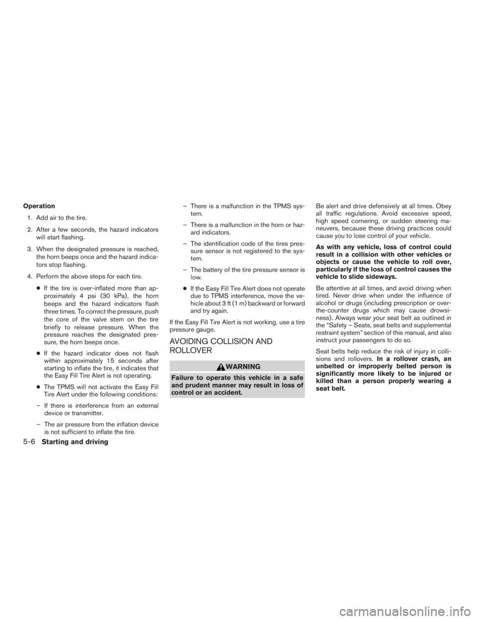 NISSAN ROGUE 2015  Owner´s Manual Operation1. Add air to the tire.
2. After a few seconds, the hazard indicators will start flashing.
3. When the designated pressure is reached, the horn beeps once and the hazard indica-
tors stop fla