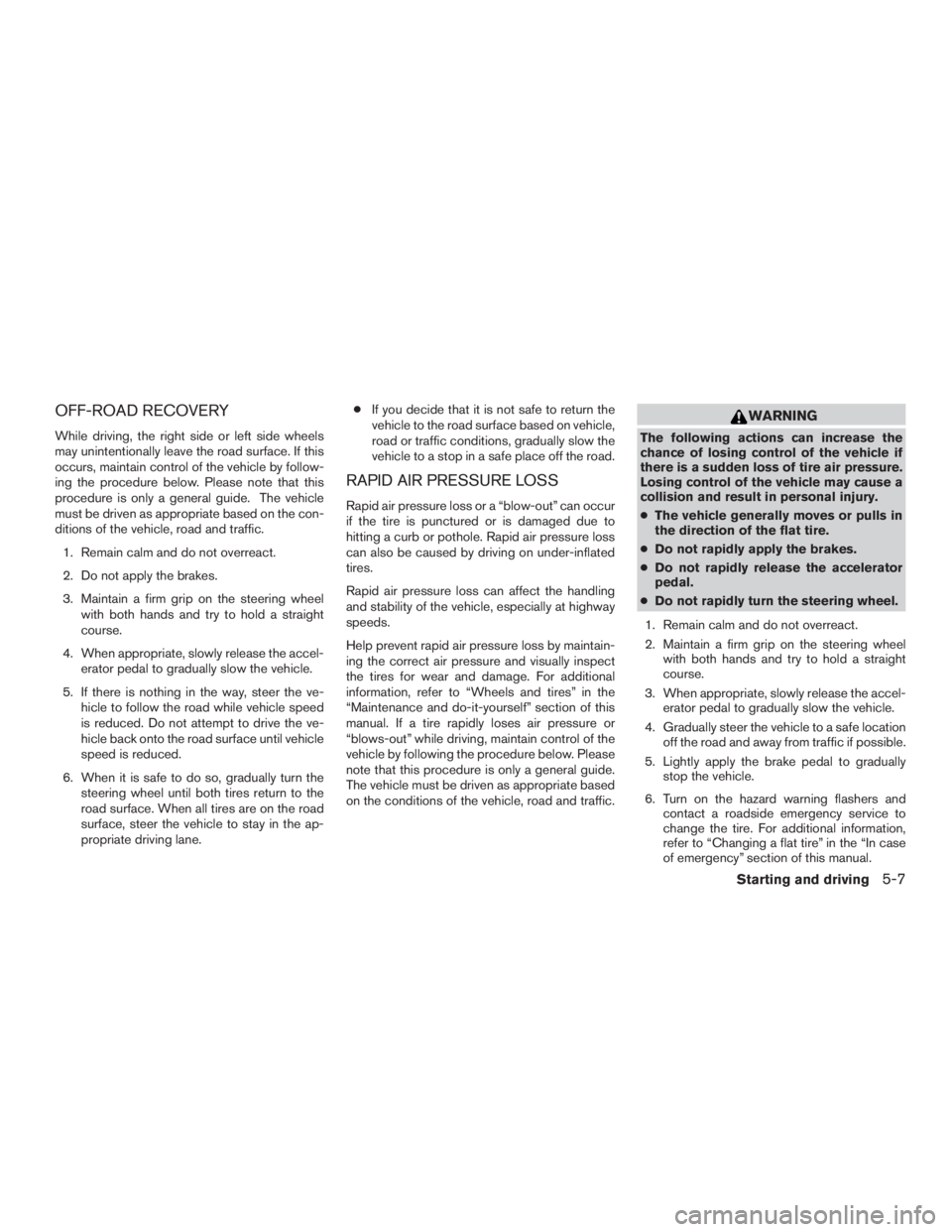 NISSAN ROGUE 2015  Owner´s Manual OFF-ROAD RECOVERY
While driving, the right side or left side wheels
may unintentionally leave the road surface. If this
occurs, maintain control of the vehicle by follow-
ing the procedure below. Plea