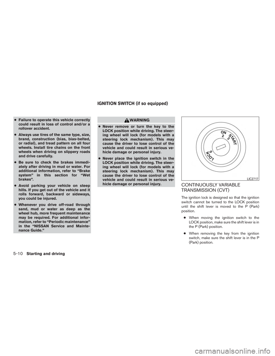 NISSAN ROGUE 2015  Owner´s Manual ●Failure to operate this vehicle correctly
could result in loss of control and/or a
rollover accident.
● Always use tires of the same type, size,
brand, construction (bias, bias-belted,
or radial)
