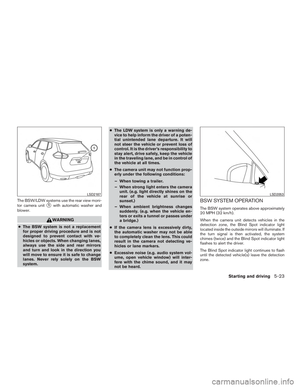 NISSAN ROGUE 2015  Owner´s Manual The BSW/LDW systems use the rear view moni-
tor camera unit
1with automatic washer and
blower.
WARNING
● The BSW system is not a replacement
for proper driving procedure and is not
designed to prev