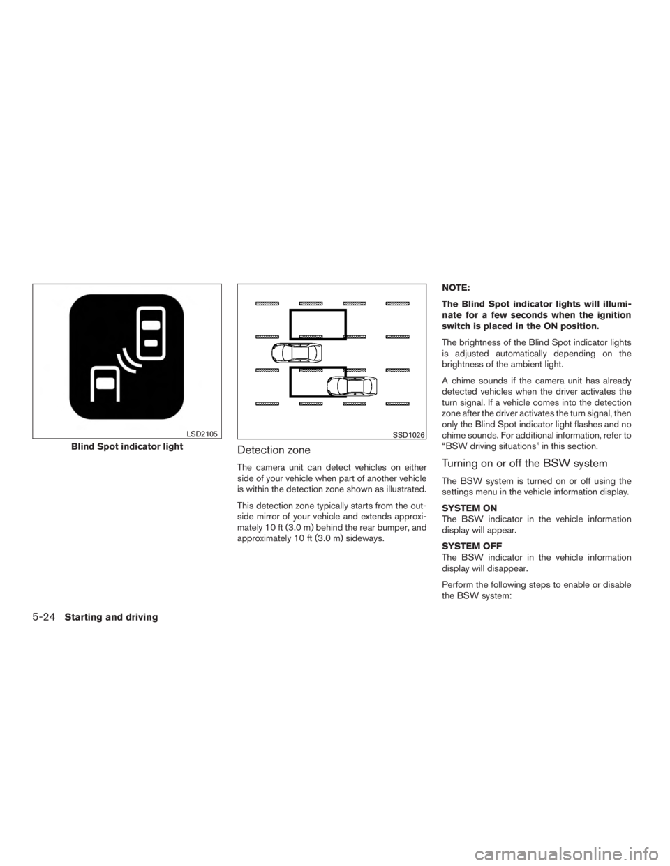 NISSAN ROGUE 2015  Owner´s Manual Detection zone
The camera unit can detect vehicles on either
side of your vehicle when part of another vehicle
is within the detection zone shown as illustrated.
This detection zone typically starts f
