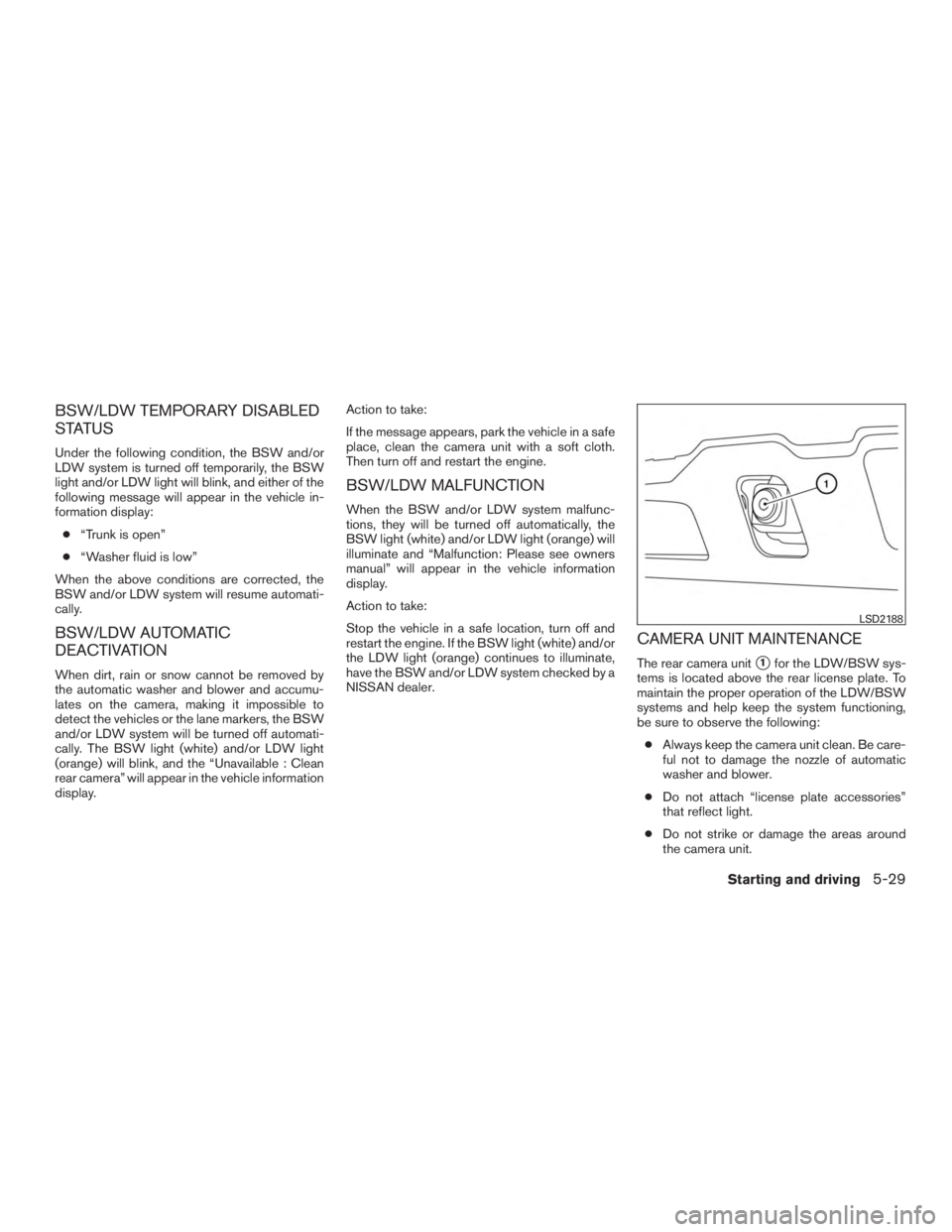 NISSAN ROGUE 2015  Owner´s Manual BSW/LDW TEMPORARY DISABLED
STATUS
Under the following condition, the BSW and/or
LDW system is turned off temporarily, the BSW
light and/or LDW light will blink, and either of the
following message wil