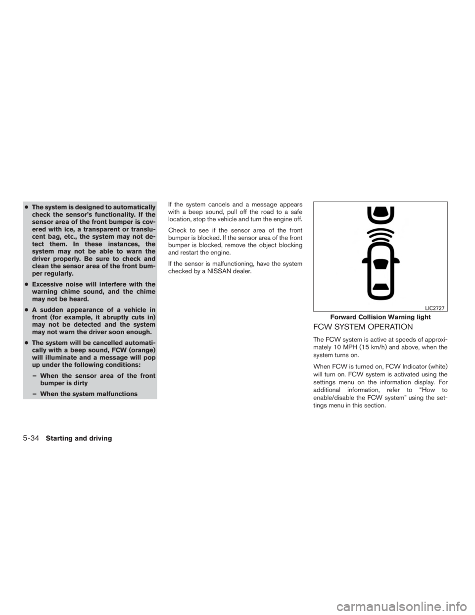 NISSAN ROGUE 2015  Owner´s Manual ●The system is designed to automatically
check the sensor’s functionality. If the
sensor area of the front bumper is cov-
ered with ice, a transparent or translu-
cent bag, etc., the system may no