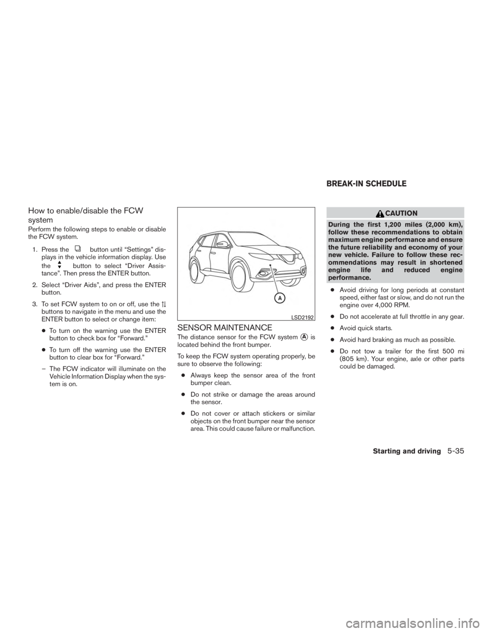 NISSAN ROGUE 2015  Owner´s Manual How to enable/disable the FCW
system
Perform the following steps to enable or disable
the FCW system.1. Press the
button until “Settings” dis-
plays in the vehicle information display. Use
the
but