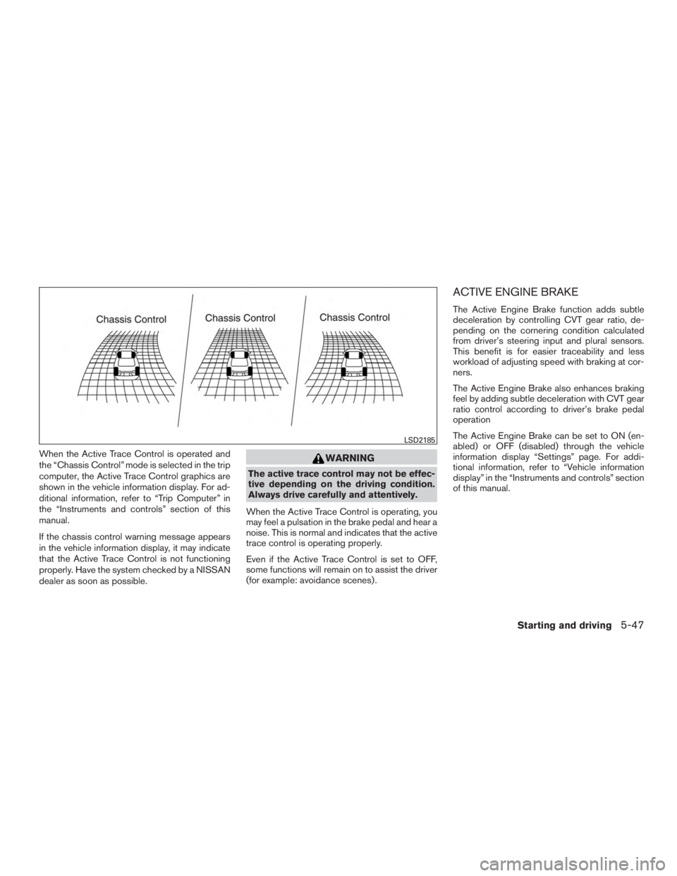 NISSAN ROGUE 2015  Owner´s Manual When the Active Trace Control is operated and
the “Chassis Control” mode is selected in the trip
computer, the Active Trace Control graphics are
shown in the vehicle information display. For ad-
d