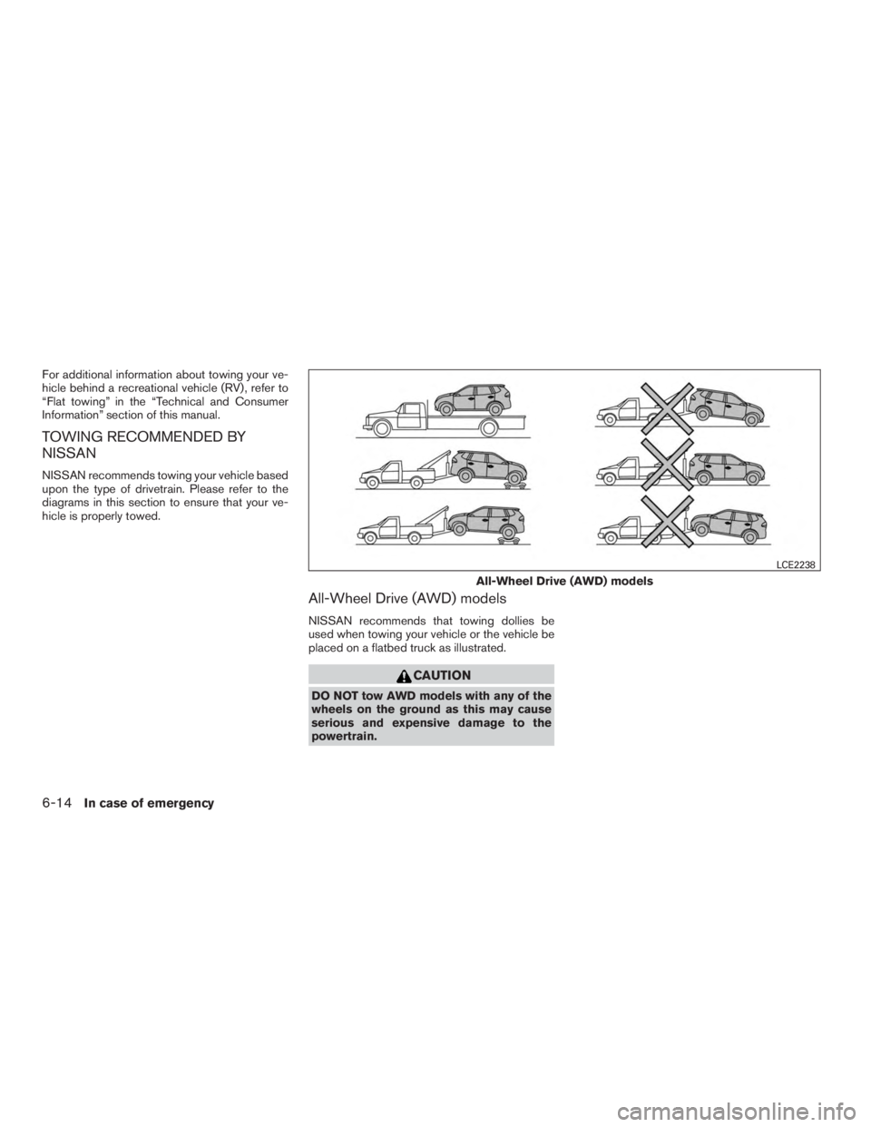 NISSAN ROGUE 2015  Owner´s Manual For additional information about towing your ve-
hicle behind a recreational vehicle (RV) , refer to
“Flat towing” in the “Technical and Consumer
Information” section of this manual.
TOWING RE