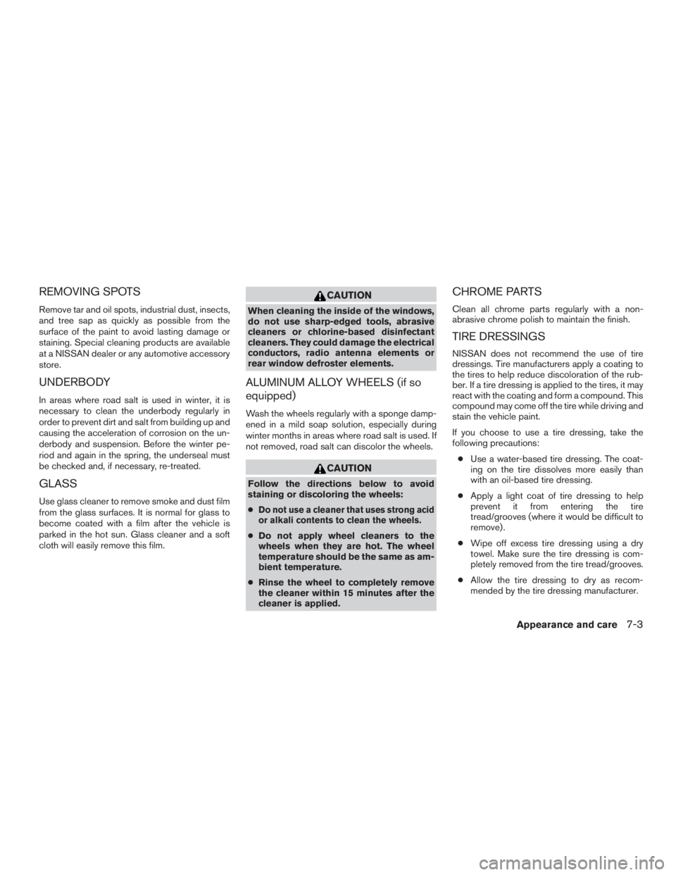 NISSAN ROGUE 2015  Owner´s Manual REMOVING SPOTS
Remove tar and oil spots, industrial dust, insects,
and tree sap as quickly as possible from the
surface of the paint to avoid lasting damage or
staining. Special cleaning products are 