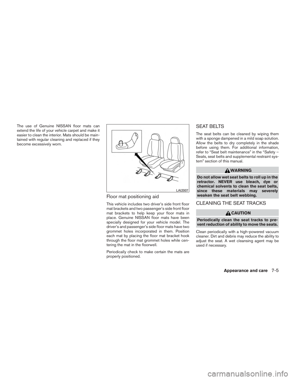 NISSAN ROGUE 2015  Owner´s Manual The use of Genuine NISSAN floor mats can
extend the life of your vehicle carpet and make it
easier to clean the interior. Mats should be main-
tained with regular cleaning and replaced if they
become 