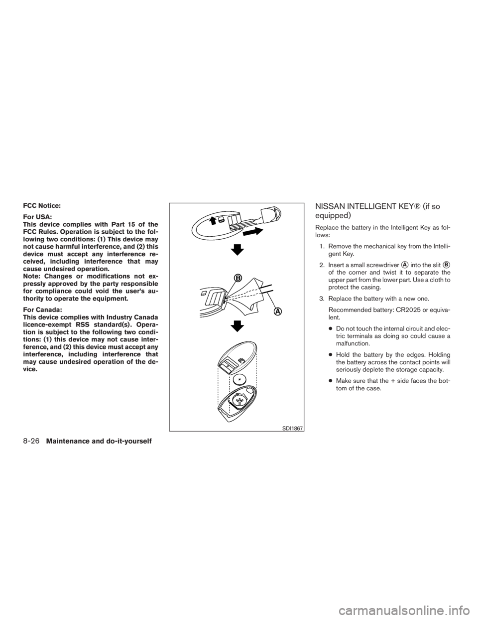 NISSAN ROGUE 2015  Owner´s Manual FCC Notice:
For USA:
This device complies with Part 15 of the
FCC Rules. Operation is subject to the fol-
lowing two conditions: (1) This device may
not cause harmful interference, and (2) this
device