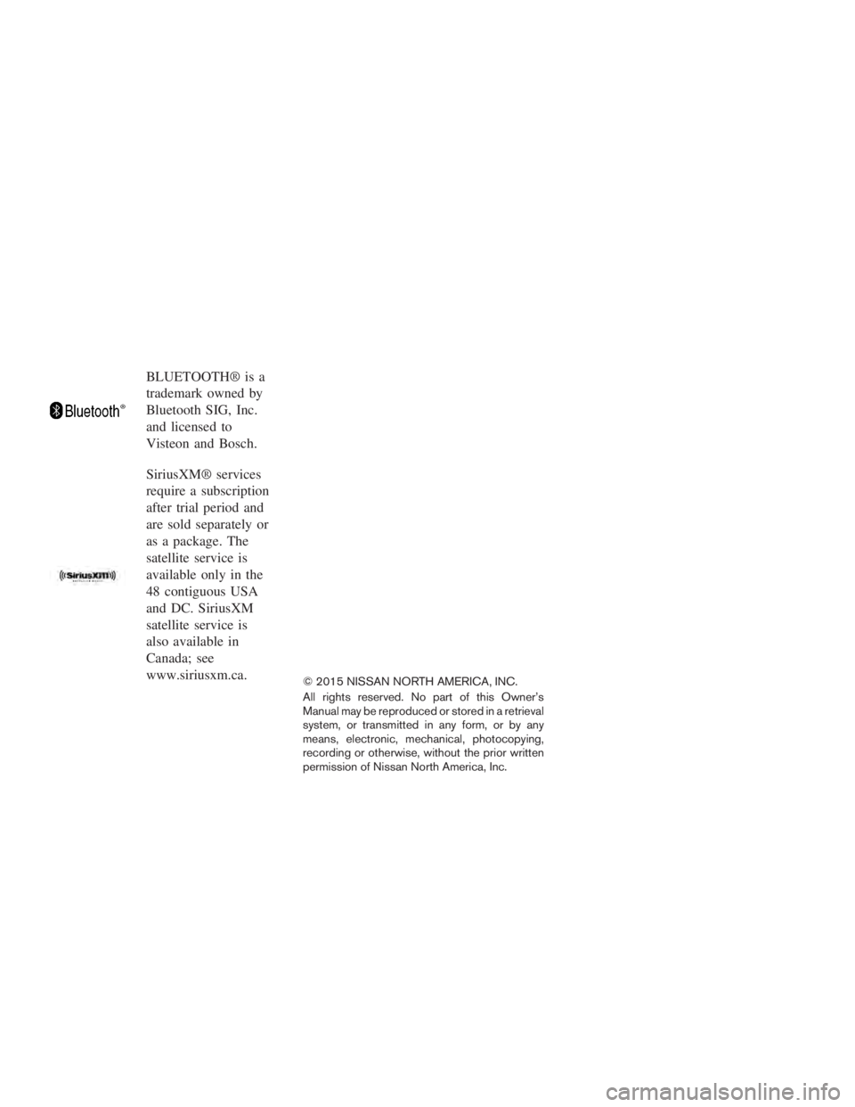 NISSAN ROGUE 2015  Owner´s Manual BLUETOOTH® is a
trademark owned by
Bluetooth SIG, Inc.
and licensed to
Visteon and Bosch.
SiriusXM® services
require a subscription
after trial period and
are sold separately or
as a package. The
sa