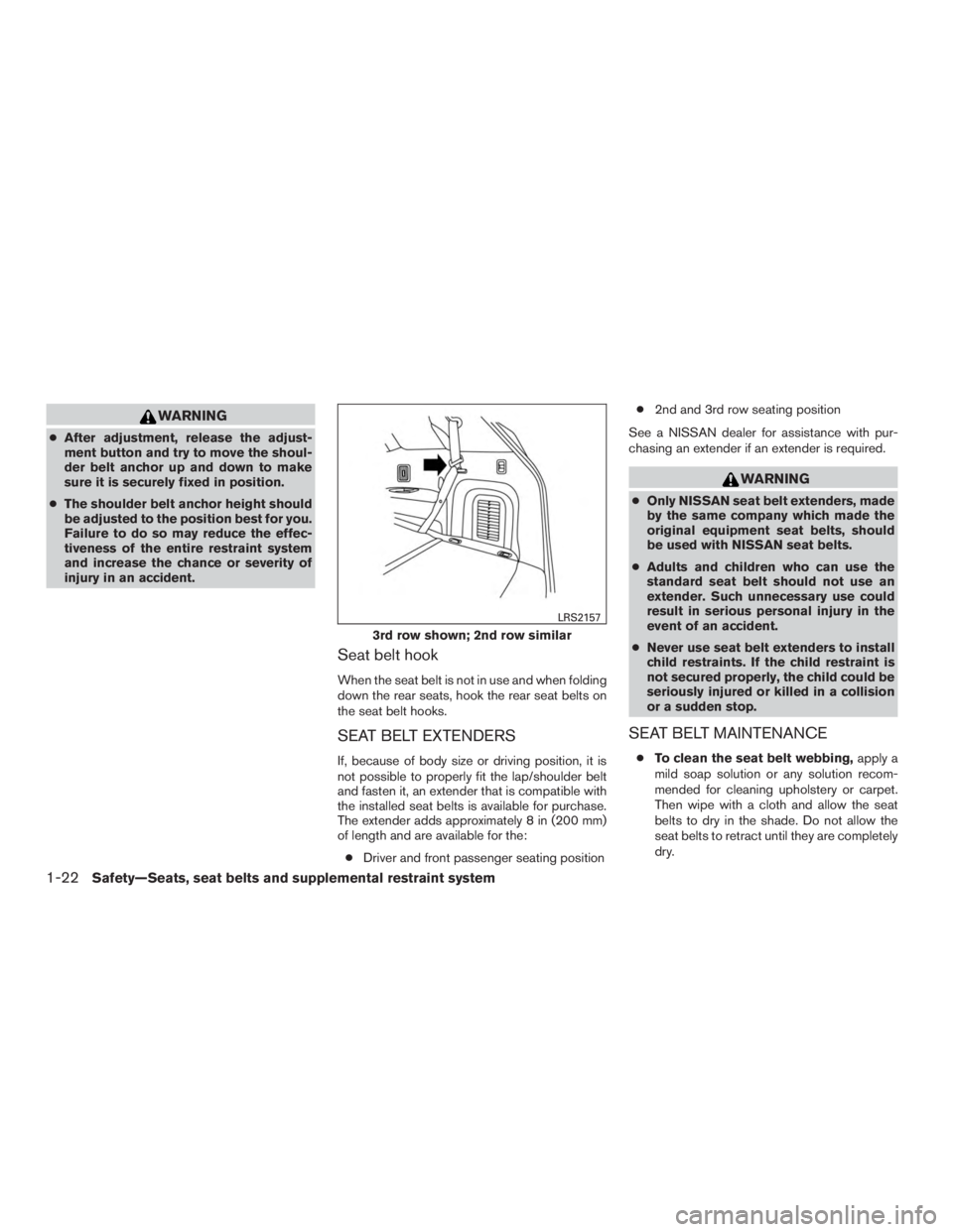 NISSAN ROGUE 2015  Owner´s Manual WARNING
●After adjustment, release the adjust-
ment button and try to move the shoul-
der belt anchor up and down to make
sure it is securely fixed in position.
● The shoulder belt anchor height s