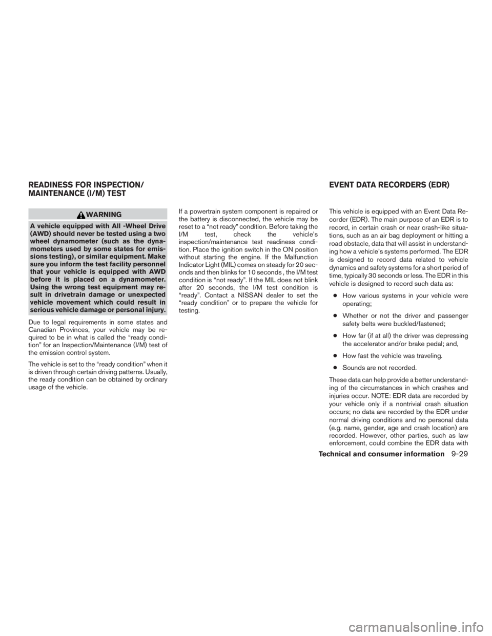 NISSAN ROGUE 2015 Owner´s Manual WARNING
A vehicle equipped with All -Wheel Drive
(AWD) should never be tested using a two
wheel dynamometer (such as the dyna-
mometers used by some states for emis-
sions testing) , or similar equipm NISSAN ROGUE 2015 Owner´s Manual WARNING
A vehicle equipped with All -Wheel Drive
(AWD) should never be tested using a two
wheel dynamometer (such as the dyna-
mometers used by some states for emis-
sions testing) , or similar equipm