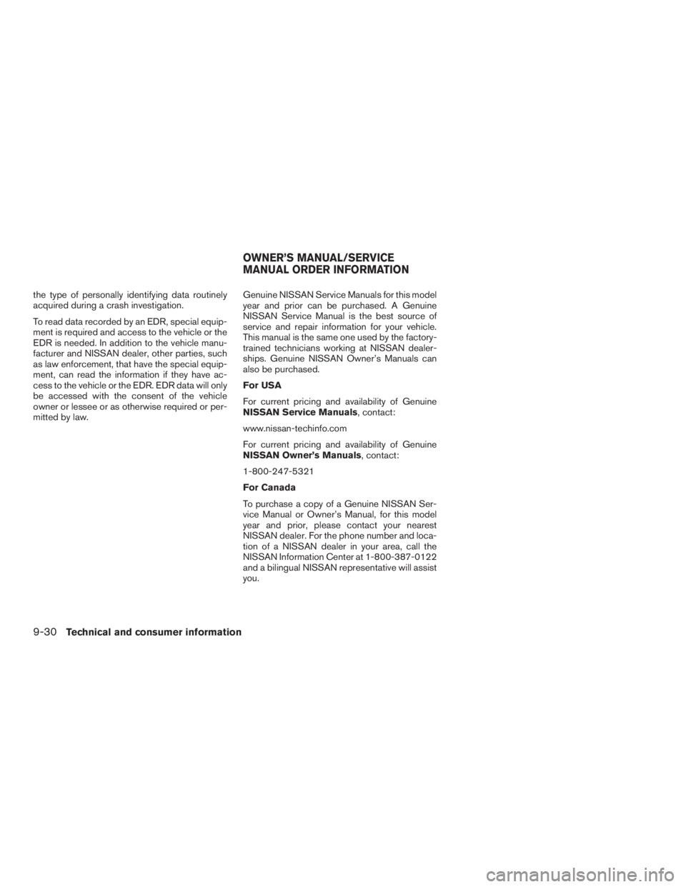 NISSAN ROGUE 2015 Owner´s Manual the type of personally identifying data routinely
acquired during a crash investigation.
To read data recorded by an EDR, special equip-
ment is required and access to the vehicle or the
EDR is needed NISSAN ROGUE 2015 Owner´s Manual the type of personally identifying data routinely
acquired during a crash investigation.
To read data recorded by an EDR, special equip-
ment is required and access to the vehicle or the
EDR is needed