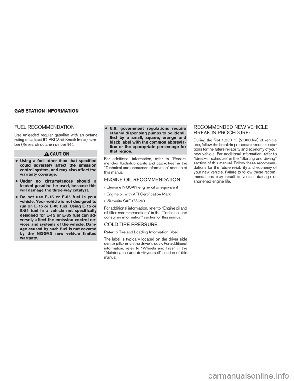 NISSAN ROGUE 2015 Owner´s Manual FUEL RECOMMENDATION
Use unleaded regular gasoline with an octane
rating of at least 87 AKI (Anti-Knock Index) num-
ber (Research octane number 91) .
CAUTION
●Using a fuel other than that specified
c NISSAN ROGUE 2015 Owner´s Manual FUEL RECOMMENDATION
Use unleaded regular gasoline with an octane
rating of at least 87 AKI (Anti-Knock Index) num-
ber (Research octane number 91) .
CAUTION
●Using a fuel other than that specified
c