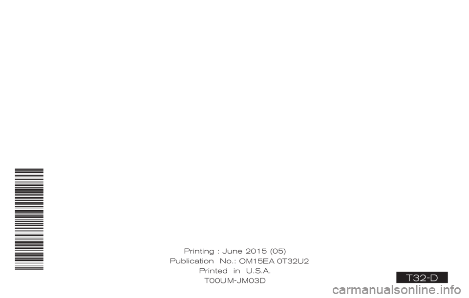 NISSAN ROGUE 2015 Owner´s Manual T32-D
Printing : June 2015 (05)
Publication No.: OM0E 0L32U2
Printed in U.S.A. T00U
M-JM03DOM15EA 0T32U2 NISSAN ROGUE 2015 Owner´s Manual T32-D
Printing : June 2015 (05)
Publication No.: OM0E 0L32U2
Printed in U.S.A. T00U
M-JM03DOM15EA 0T32U2