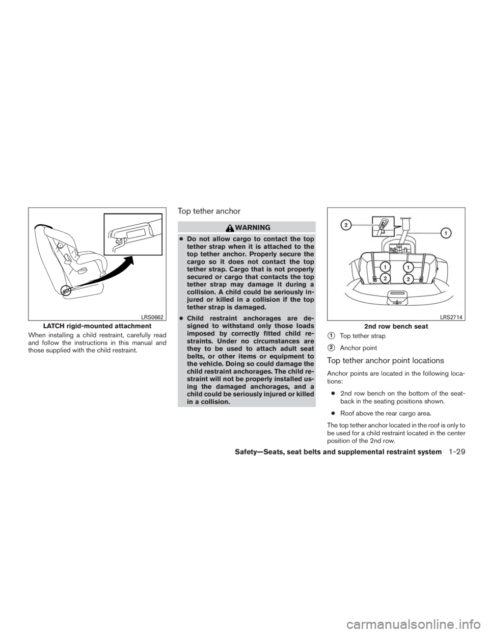 NISSAN ROGUE 2015 Owner´s Manual When installing a child restraint, carefully read
and follow the instructions in this manual and
those supplied with the child restraint.
Top tether anchor
WARNING
●Do not allow cargo to contact the NISSAN ROGUE 2015 Owner´s Manual When installing a child restraint, carefully read
and follow the instructions in this manual and
those supplied with the child restraint.
Top tether anchor
WARNING
●Do not allow cargo to contact the