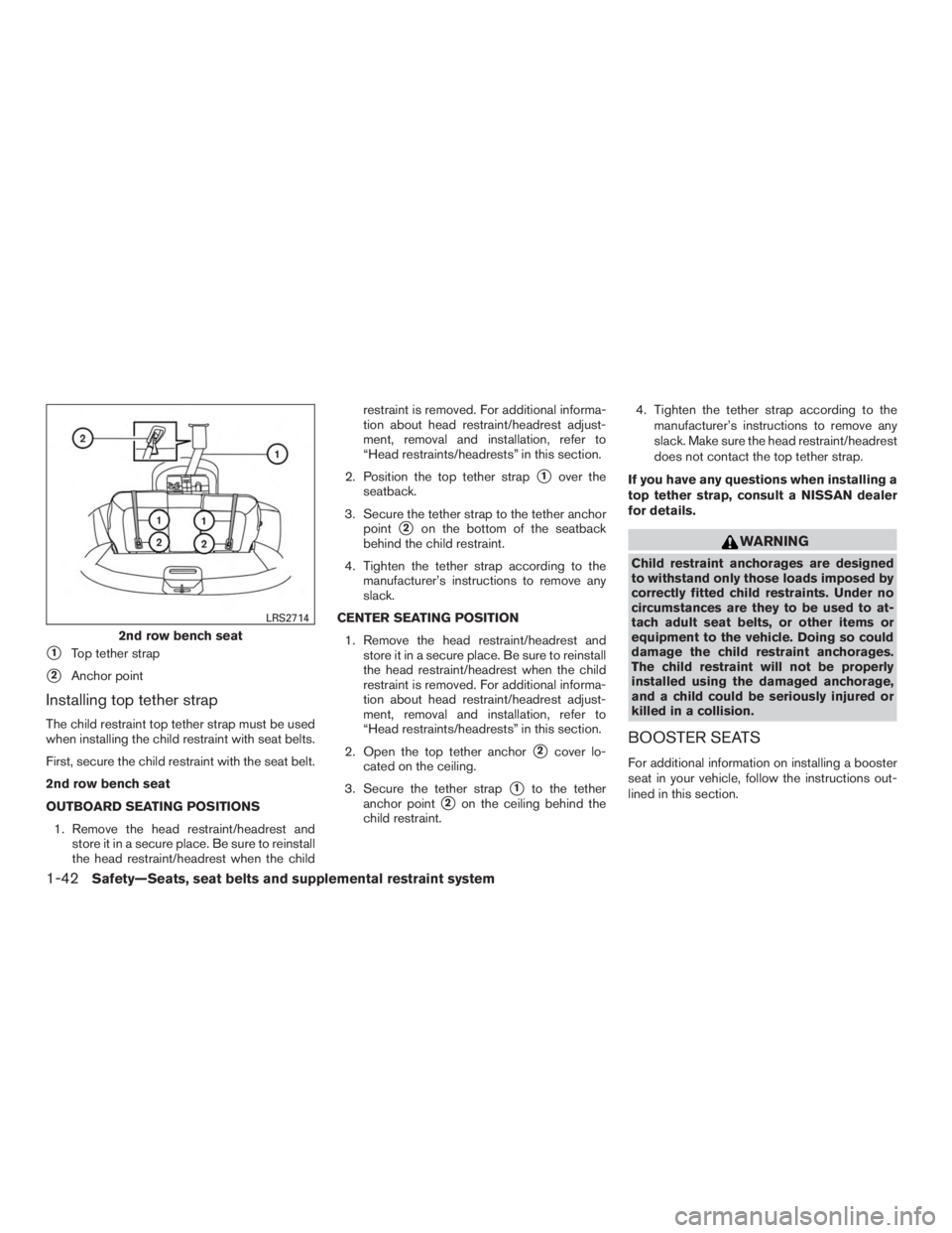 NISSAN ROGUE 2015  Owner´s Manual 1Top tether strap
2Anchor point
Installing top tether strap
The child restraint top tether strap must be used
when installing the child restraint with seat belts.
First, secure the child restraint w