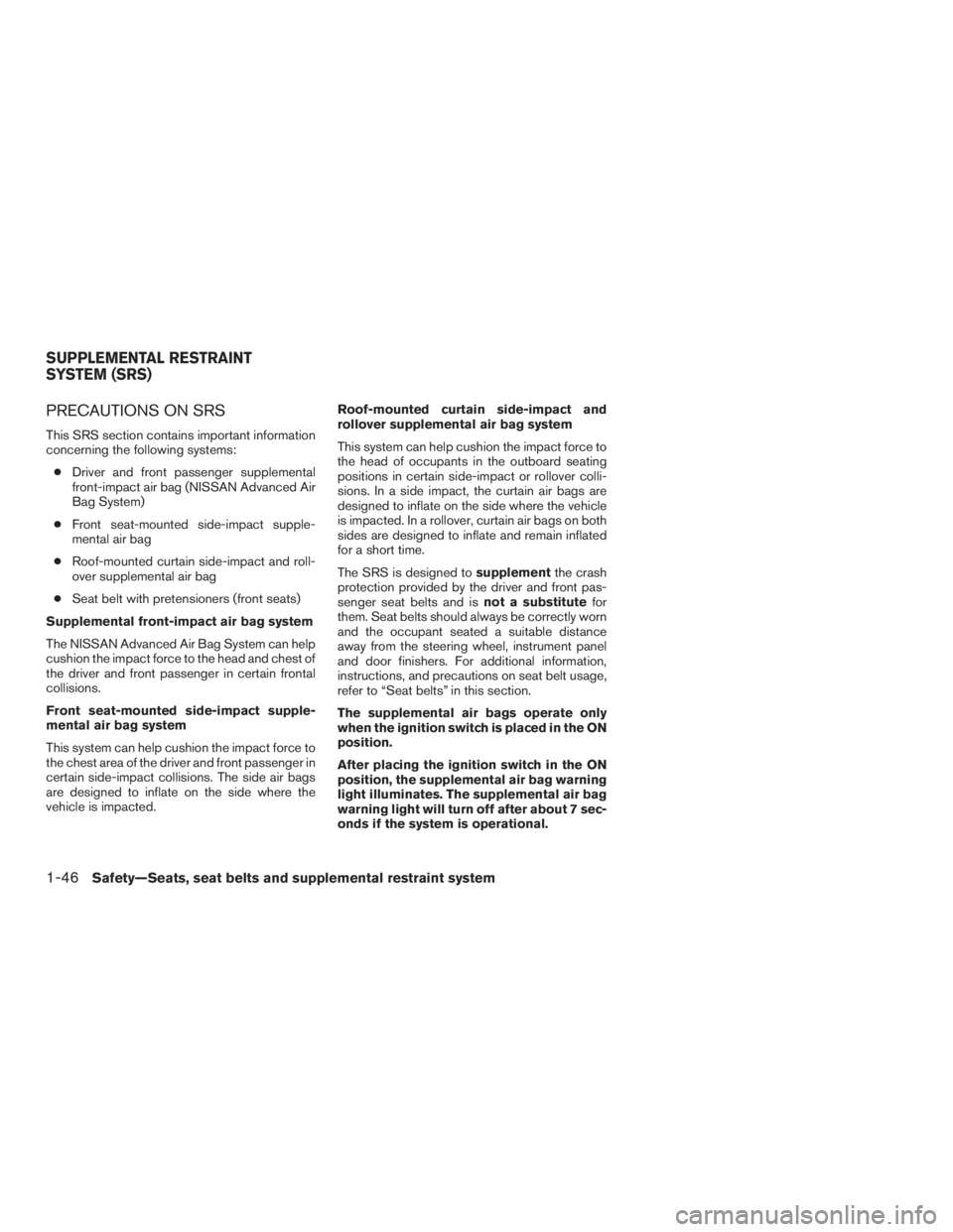 NISSAN ROGUE 2015  Owner´s Manual PRECAUTIONS ON SRS
This SRS section contains important information
concerning the following systems:● Driver and front passenger supplemental
front-impact air bag (NISSAN Advanced Air
Bag System)
