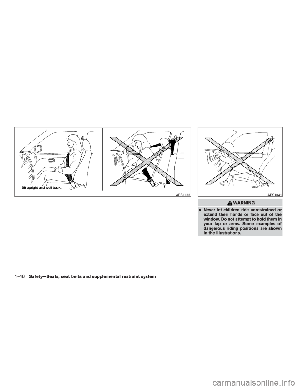 NISSAN ROGUE 2015  Owner´s Manual WARNING
●Never let children ride unrestrained or
extend their hands or face out of the
window. Do not attempt to hold them in
your lap or arms. Some examples of
dangerous riding positions are shown
