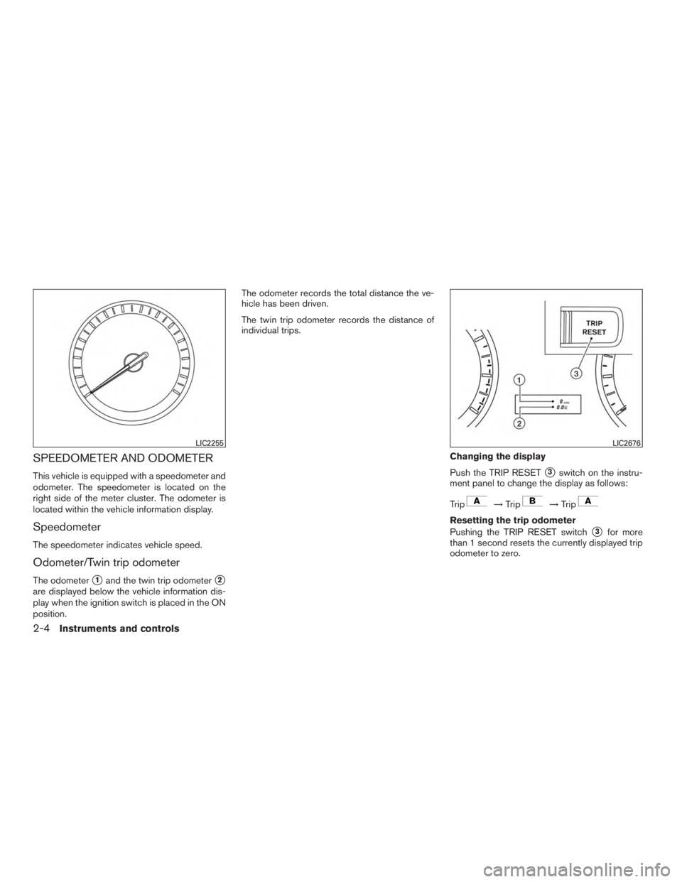 NISSAN ROGUE 2015  Owner´s Manual SPEEDOMETER AND ODOMETER
This vehicle is equipped with a speedometer and
odometer. The speedometer is located on the
right side of the meter cluster. The odometer is
located within the vehicle informa