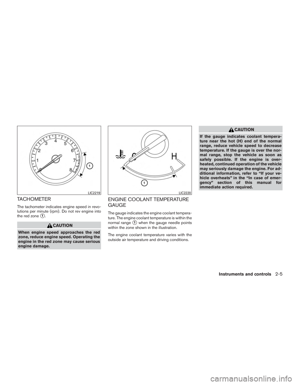 NISSAN ROGUE 2015  Owner´s Manual TACHOMETER
The tachometer indicates engine speed in revo-
lutions per minute (rpm) . Do not rev engine into
the red zone
1.
CAUTION
When engine speed approaches the red
zone, reduce engine speed. Ope