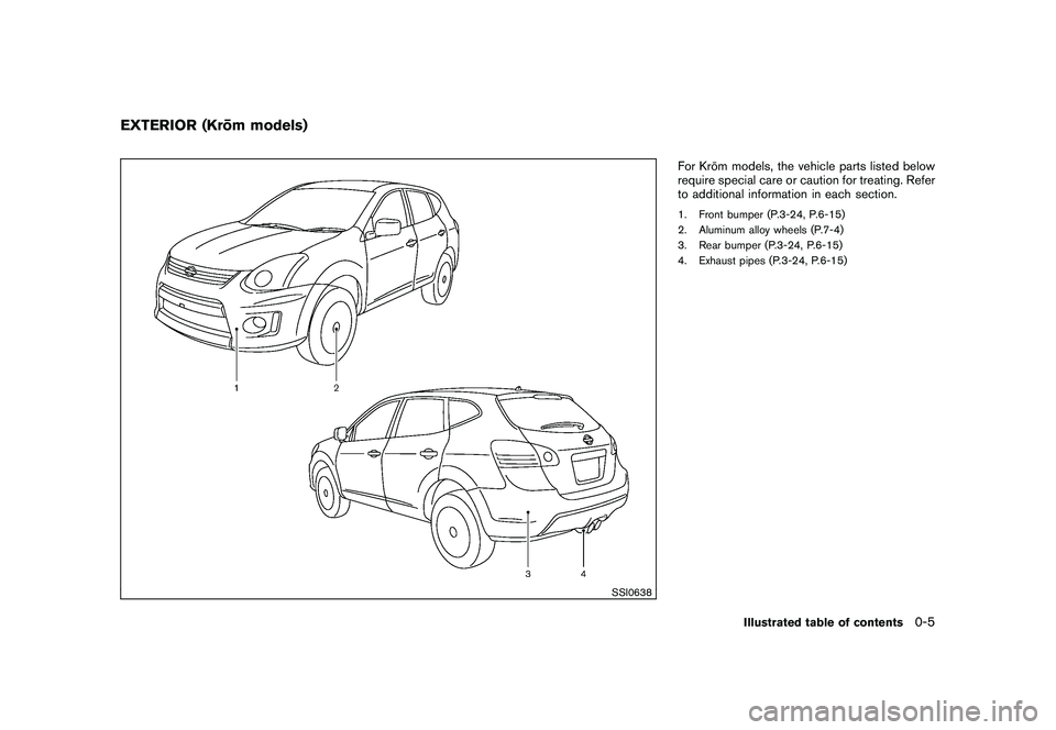 NISSAN ROGUE 2010  Owner´s Manual Black plate (7,1)
Model "S35-D" EDITED: 2009/ 9/ 4
SSI0638
For Kro¯
m models, the vehicle parts listed below
require special care or caution for treating. Refer
to additional information in each sect