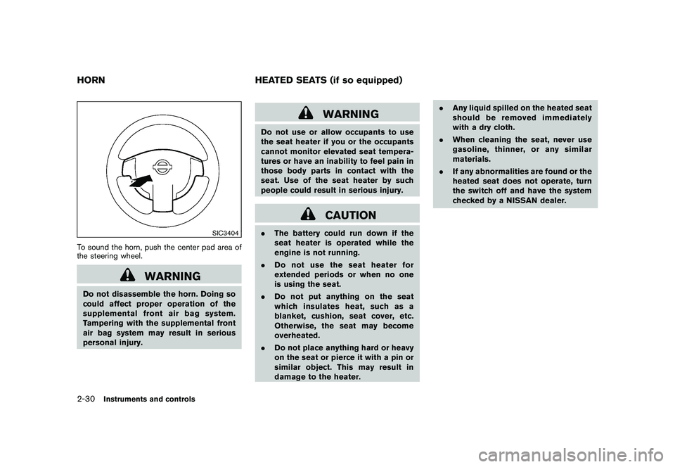 NISSAN ROGUE 2010  Owner´s Manual Black plate (98,1)
Model "S35-D" EDITED: 2009/ 9/ 4
SIC3404
To sound the horn, push the center pad area of
the steering wheel.
WARNING
Do not disassemble the horn. Doing so
could affect proper operati