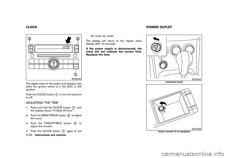 NISSAN ROGUE 2010  Owner´s Manual Black plate (100,1)
Model "S35-D" EDITED: 2009/ 9/ 4
SIC3548
The digital clock (in the audio unit) displays time
when the ignition switch is in the ACC or ON
position.
Push the CLOCK button
*1
to turn