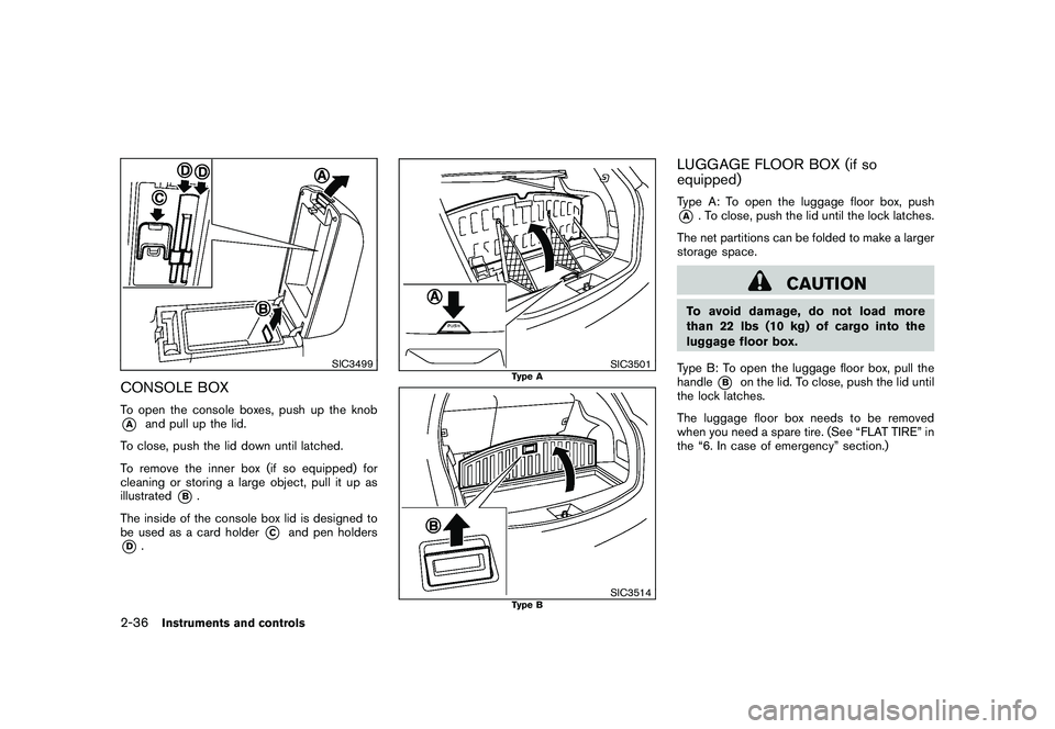 NISSAN ROGUE 2010  Owner´s Manual Black plate (104,1)
Model "S35-D" EDITED: 2009/ 9/ 4
SIC3499
CONSOLE BOXTo open the console boxes, push up the knob*A
and pull up the lid.
To close, push the lid down until latched.
To remove the inne