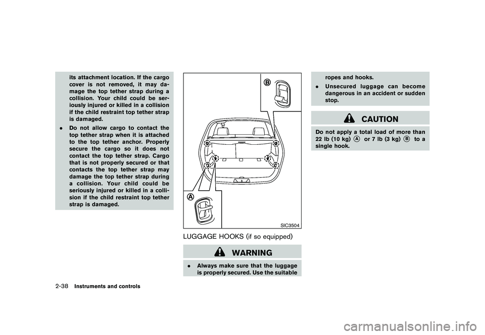NISSAN ROGUE 2010  Owner´s Manual Black plate (106,1)
Model "S35-D" EDITED: 2009/ 9/ 4
its attachment location. If the cargo
cover is not removed, it may da-
mage the top tether strap during a
collision. Your child could be ser-
iousl