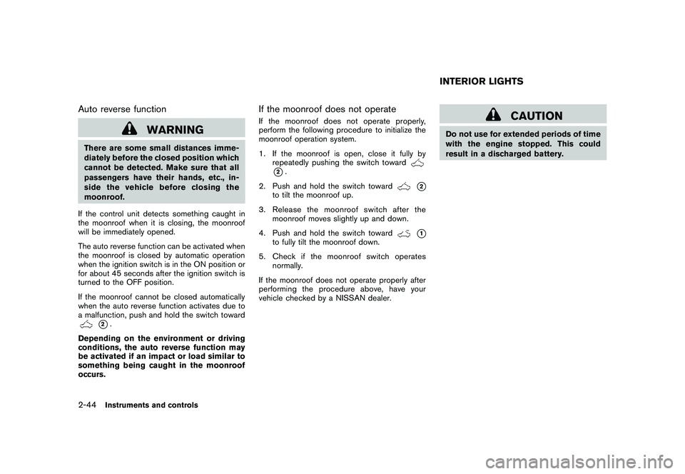 NISSAN ROGUE 2010  Owner´s Manual Black plate (112,1)
Model "S35-D" EDITED: 2009/ 9/ 4
Auto reverse function
WARNING
There are some small distances imme-
diately before the closed position which
cannot be detected. Make sure that all
