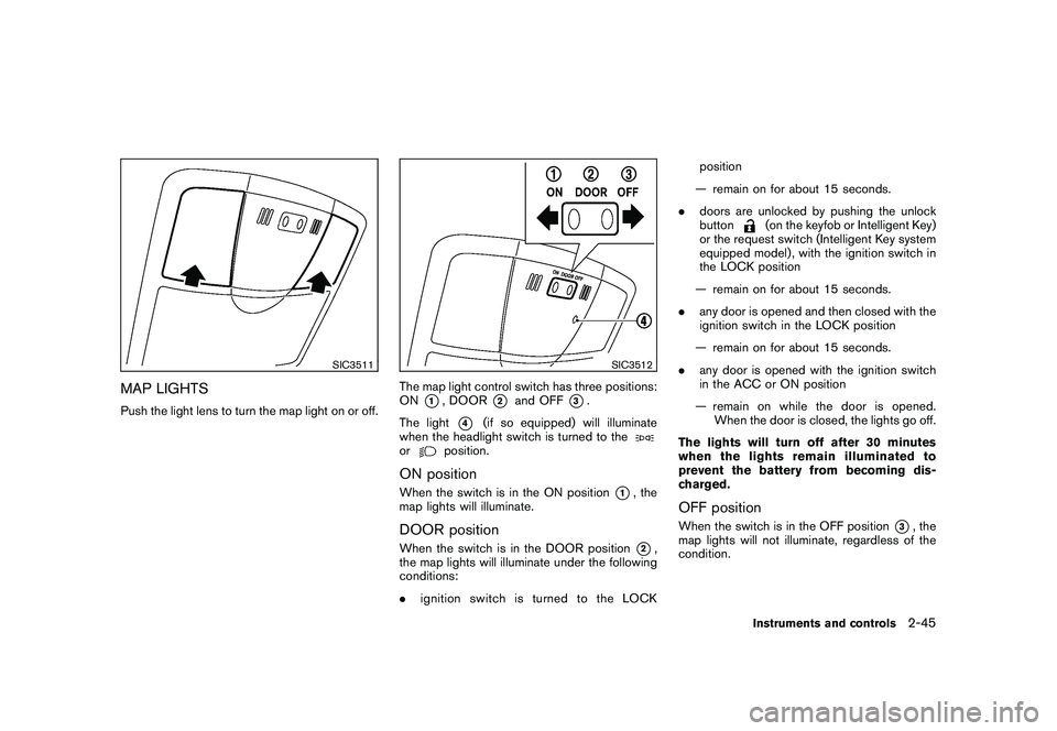 NISSAN ROGUE 2010  Owner´s Manual Black plate (113,1)
Model "S35-D" EDITED: 2009/ 9/ 4
SIC3511
MAP LIGHTSPush the light lens to turn the map light on or off.
SIC3512
The map light control switch has three positions:
ON
*1, DOOR
*2
and