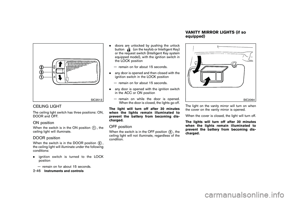 NISSAN ROGUE 2010  Owner´s Manual Black plate (114,1)
Model "S35-D" EDITED: 2009/ 9/ 4
SIC3513
CEILING LIGHTThe ceiling light switch has three positions: ON,
DOOR and OFF.ON positionWhen the switch is in the ON position
*1, the
ceilin