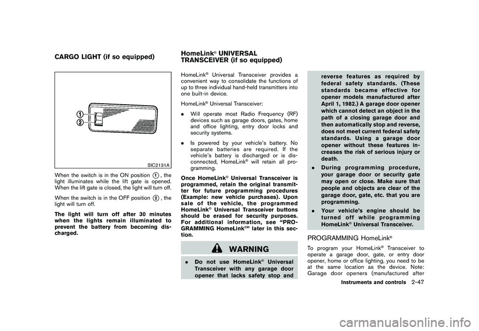 NISSAN ROGUE 2010  Owner´s Manual Black plate (115,1)
Model "S35-D" EDITED: 2009/ 9/ 4
SIC2131A
When the switch is in the ON position
*1, the
light illuminates while the lift gate is opened.
When the lift gate is closed, the light wil